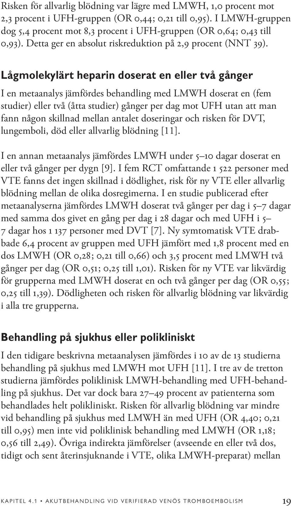 Lågmolekylärt heparin doserat en eller två gånger I en metaanalys jämfördes behandling med LMWH doserat en (fem studier) eller två (åtta studier) gånger per dag mot UFH utan att man fann någon