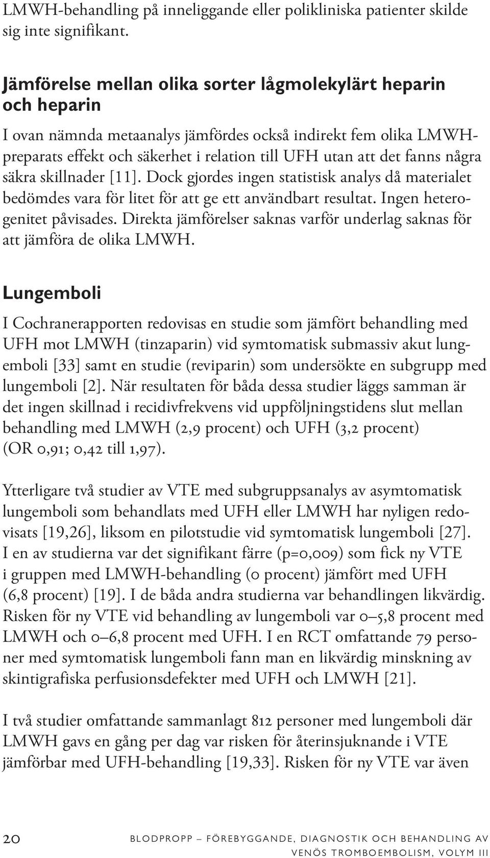 några säkra skillnader [11]. Dock gjordes ingen statistisk analys då materialet bedömdes vara för litet för att ge ett användbart resultat. Ingen heterogenitet påvisades.