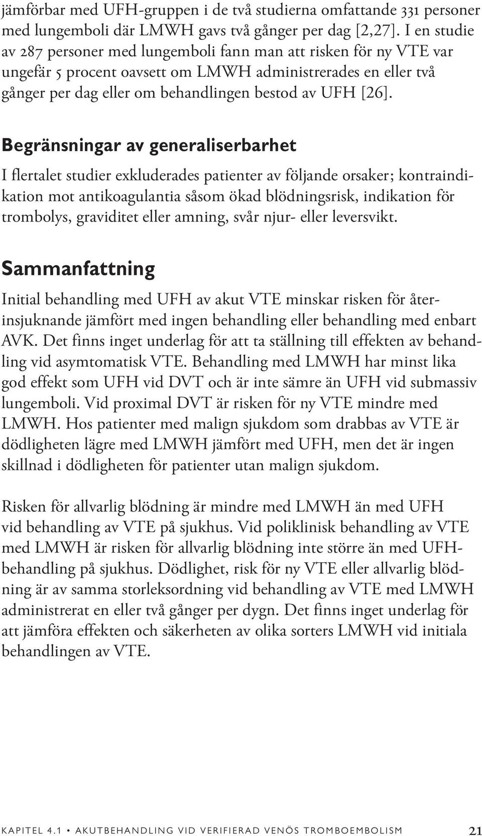 Begränsningar av generaliserbarhet I flertalet studier exkluderades patienter av följande orsaker; kontraindikation mot antikoagulantia såsom ökad blödningsrisk, indikation för trombolys, graviditet