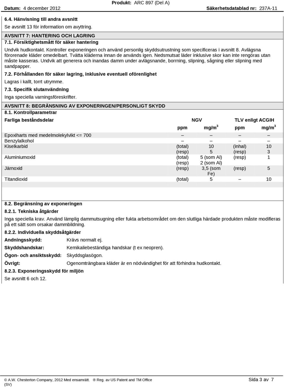 Nedsmutsat läder inklusive skor kan inte rengöras utan måste kasseras. Undvik att generera och inandas damm under avlägsnande, borrning, slipning, sågning eller slipning med sandpapper. 7.2.