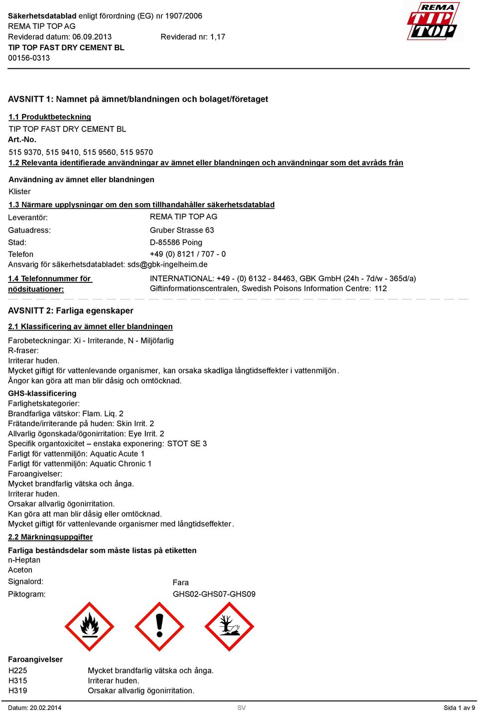 Närmare upplysningar om den som tillhandahåller säkerhetsdatablad Leverantör: Gatuadress: Stad: Gruber Strasse 6 D-85586 Poing Telefon +49 (0) 8121 / 707-0 Ansvarig för säkerhetsdatabladet: