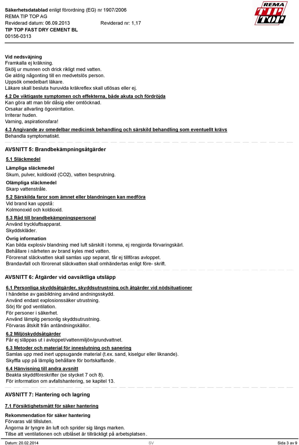 Orsakar allvarling ögonirritation. Varning, aspirationsfara! 4. Angivande av omedelbar medicinsk behandling och särskild behandling som eventuellt krävs Behandla symptomatiskt.