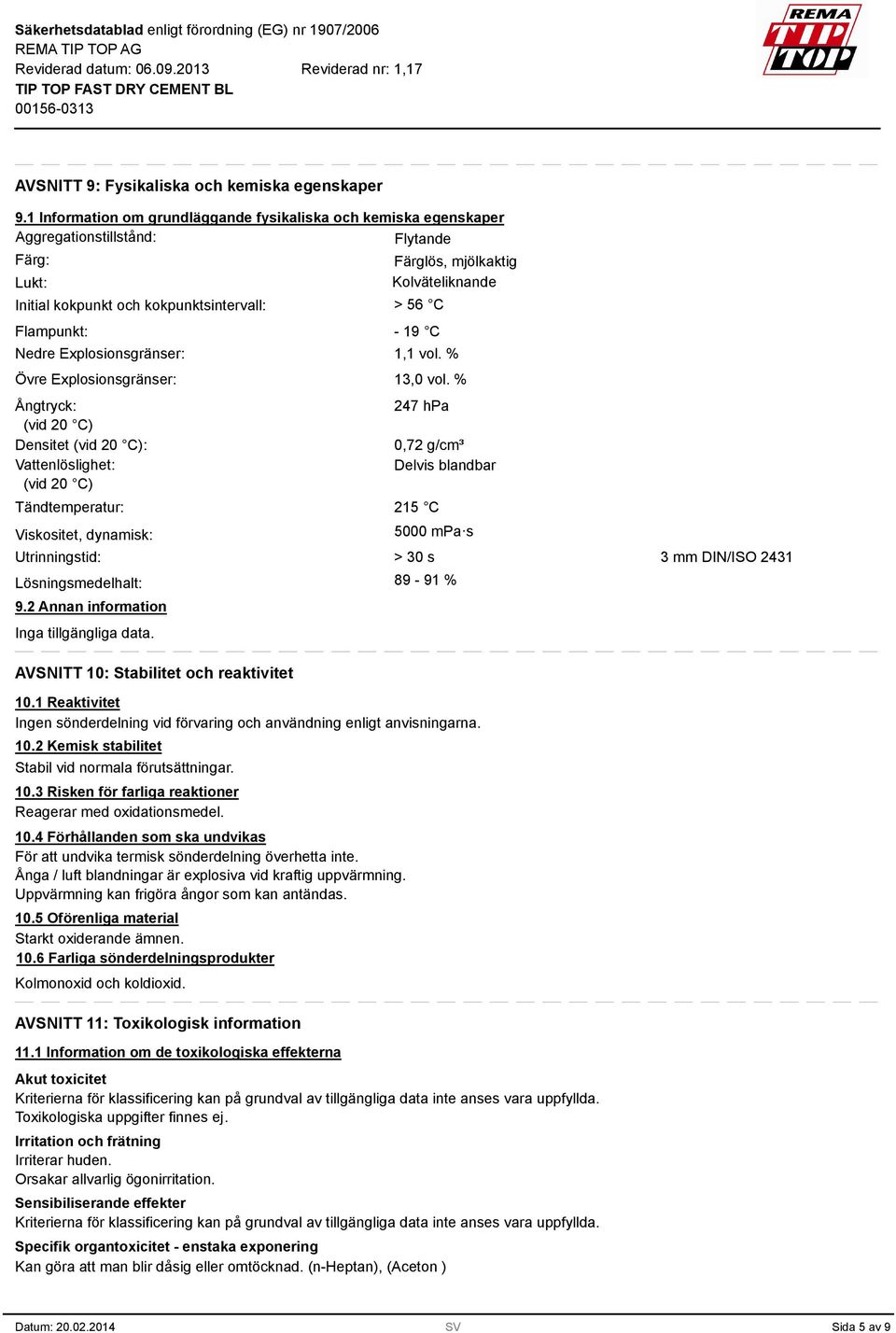 Nedre Explosionsgränser: Övre Explosionsgränser: Ångtryck: (vid 20 C) Densitet (vid 20 C): Vattenlöslighet: (vid 20 C) Tändtemperatur: Viskositet, dynamisk: Utrinningstid: Lösningsmedelhalt: 9.