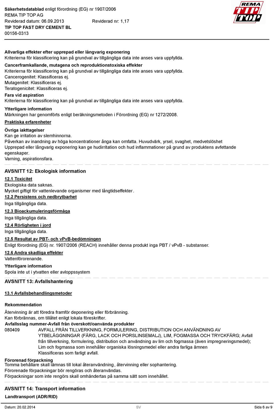 Praktiska erfarenheter Övriga iakttagelser Kan ge irritation av slemhinnorna. Påverkan av inandning av höga koncentrationer ånga kan omfatta.