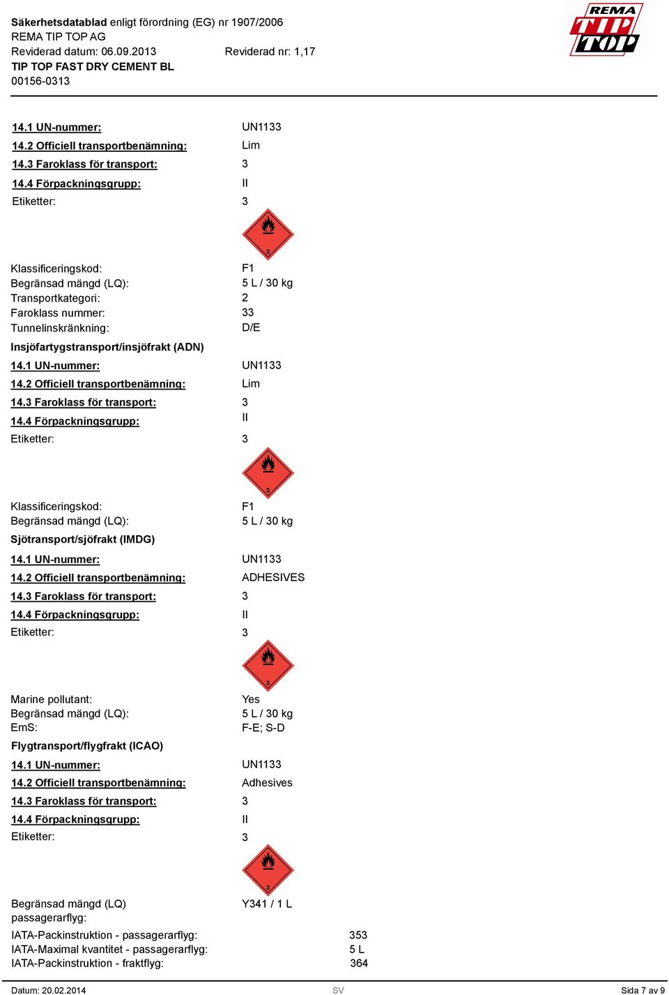 1 UN-nummer: UN11 14.2 Officiell transportbenämning: 14. Faroklass för transport: 14.
