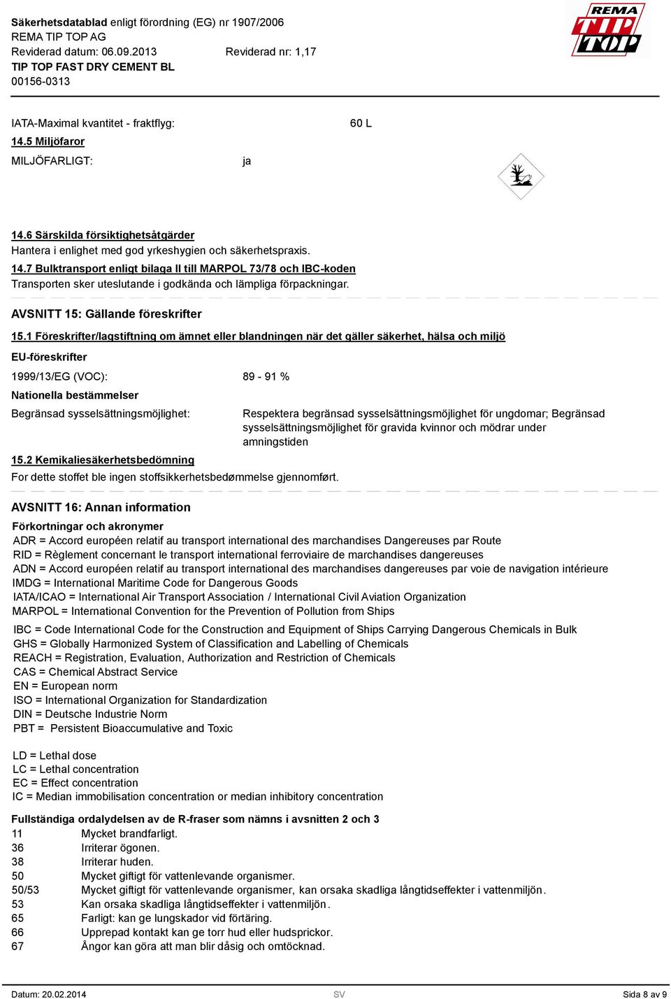 1 Föreskrifter/lagstiftning om ämnet eller blandningen när det gäller säkerhet, hälsa och miljö EU-föreskrifter 1999/1/EG (VOC): Nationella bestämmelser Begränsad sysselsättningsmöjlighet: 15.