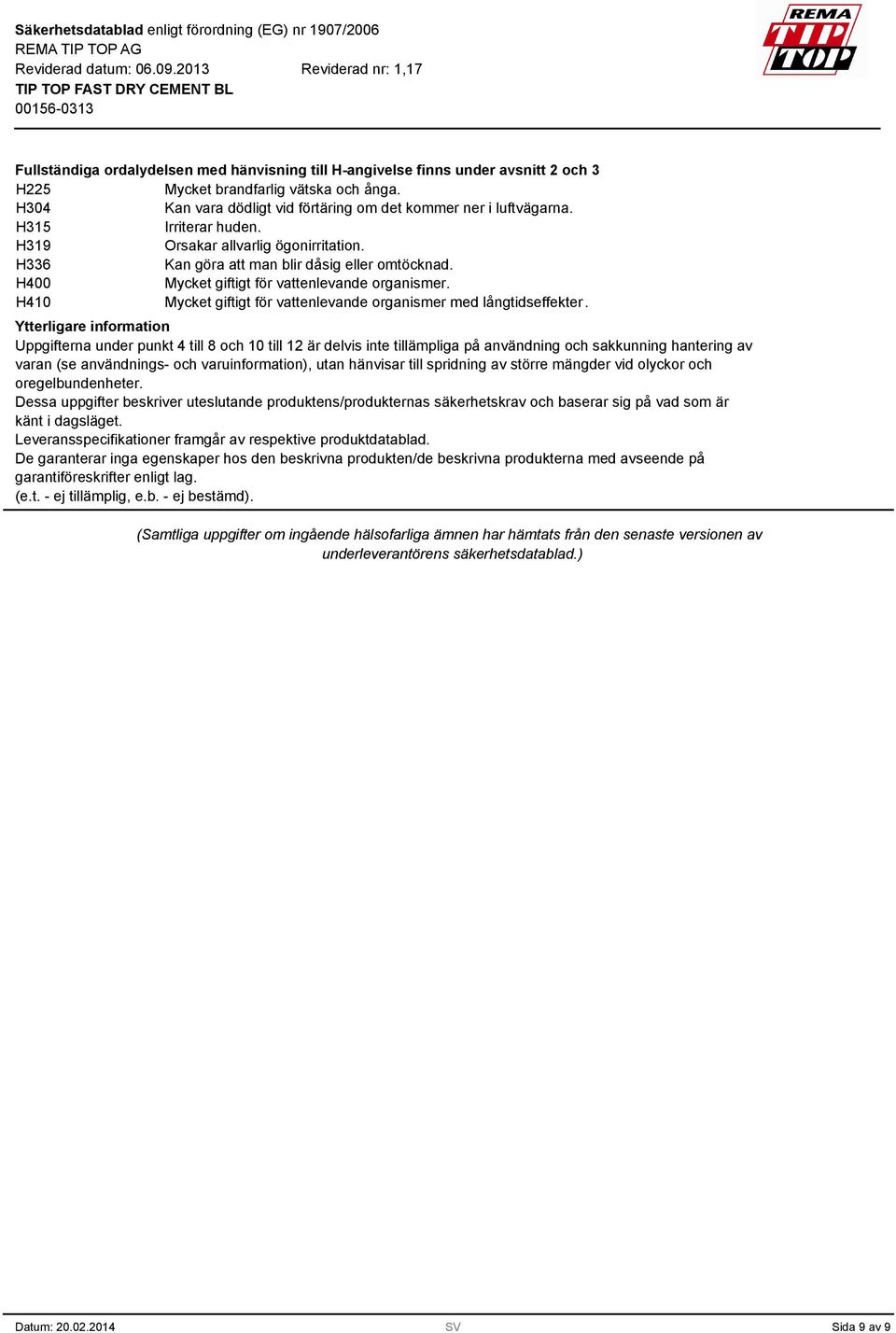 H410 Mycket giftigt för vattenlevande organismer med långtidseffekter.