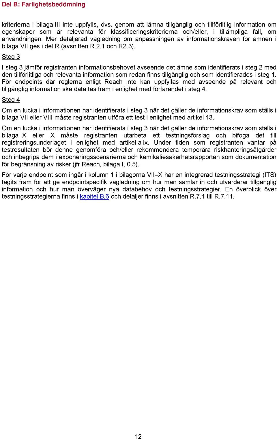 Mer detaljerad vägledning om anpassningen av informationskraven för ämnen i bilaga VII ges i del R (avsnitten R.2.1 och R2.3).