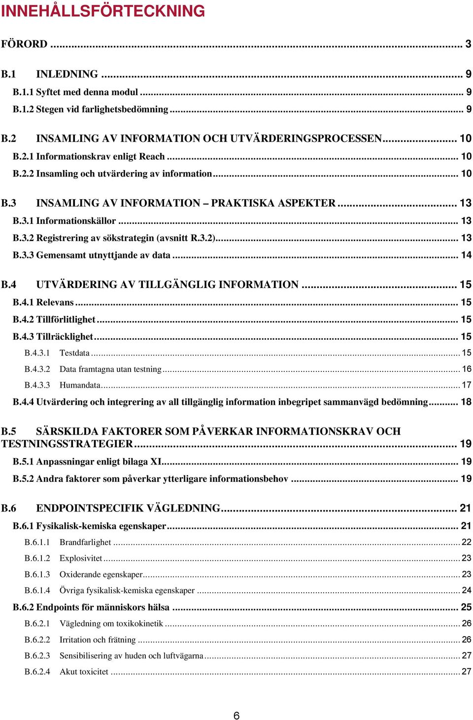 .. 13 B.3.3 Gemensamt utnyttjande av data... 14 B.4 UTVÄRDERING AV TILLGÄNGLIG INFORMATION... 15 B.4.1 Relevans... 15 B.4.2 Tillförlitlighet... 15 B.4.3 Tillräcklighet... 15 B.4.3.1 Testdata... 15 B.4.3.2 Data framtagna utan testning.