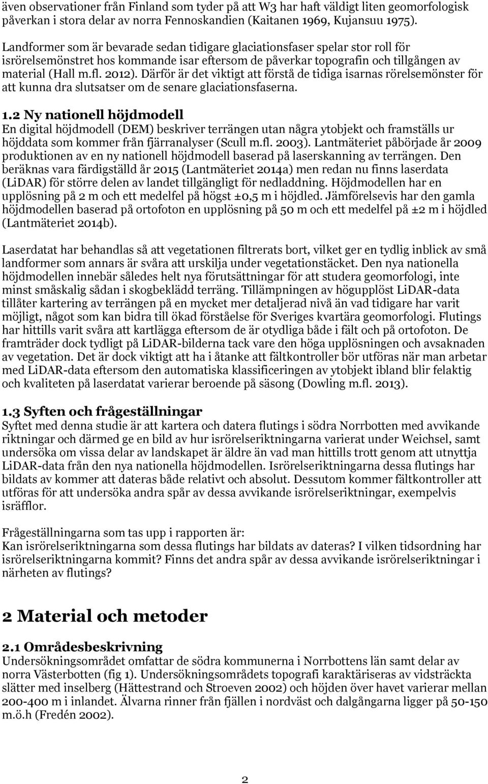 Därför är det viktigt att förstå de tidiga isarnas rörelsemönster för att kunna dra slutsatser om de senare glaciationsfaserna. 1.
