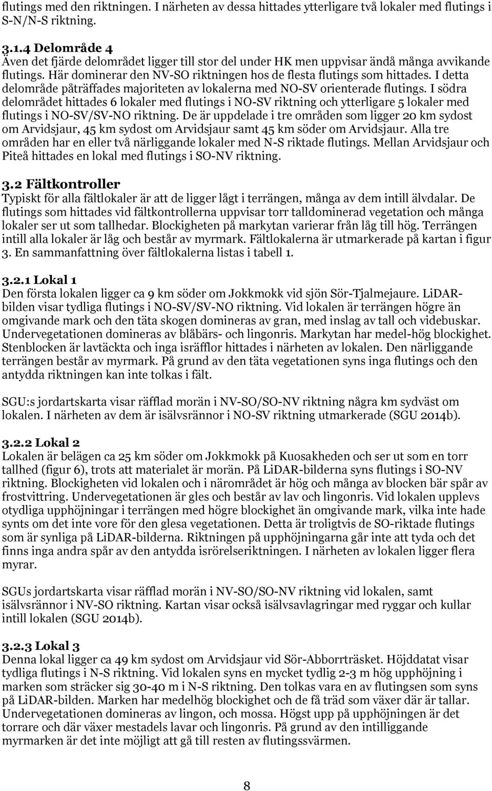 I detta delområde påträffades majoriteten av lokalerna med NO-SV orienterade flutings.