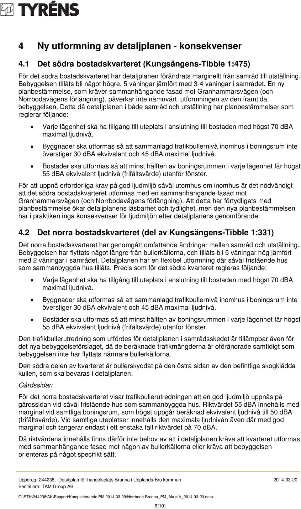 Bebyggelsen tillåts bli något högre, 5 våningar jämfört med 3-4 våningar i samrådet.