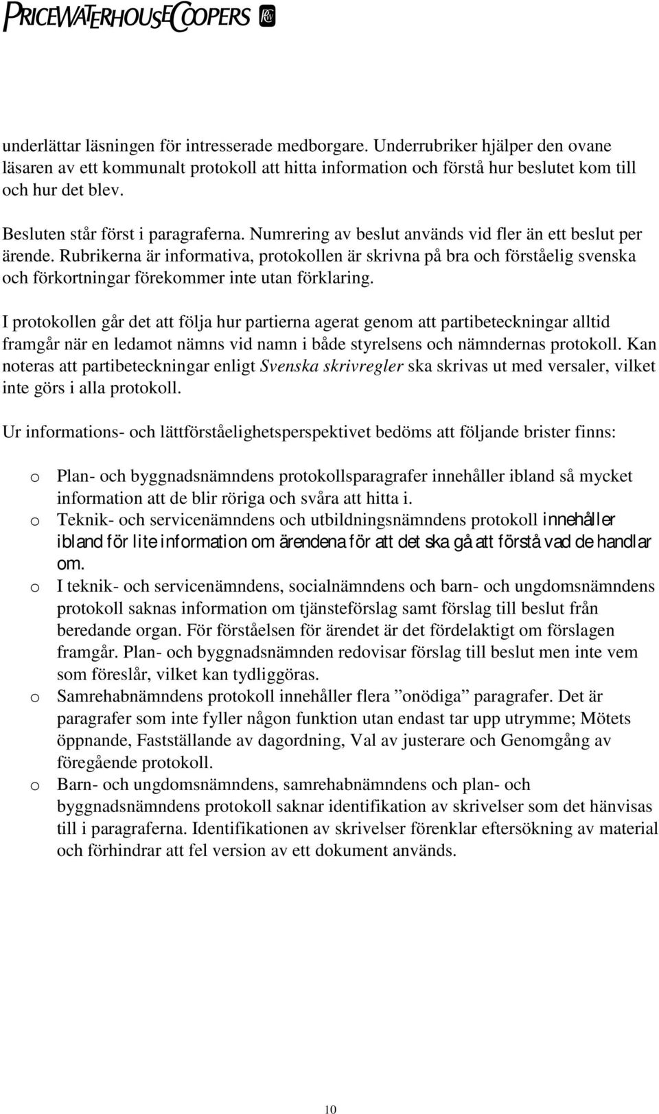 Rubrikerna är informativa, protokollen är skrivna på bra och förståelig svenska och förkortningar förekommer inte utan förklaring.