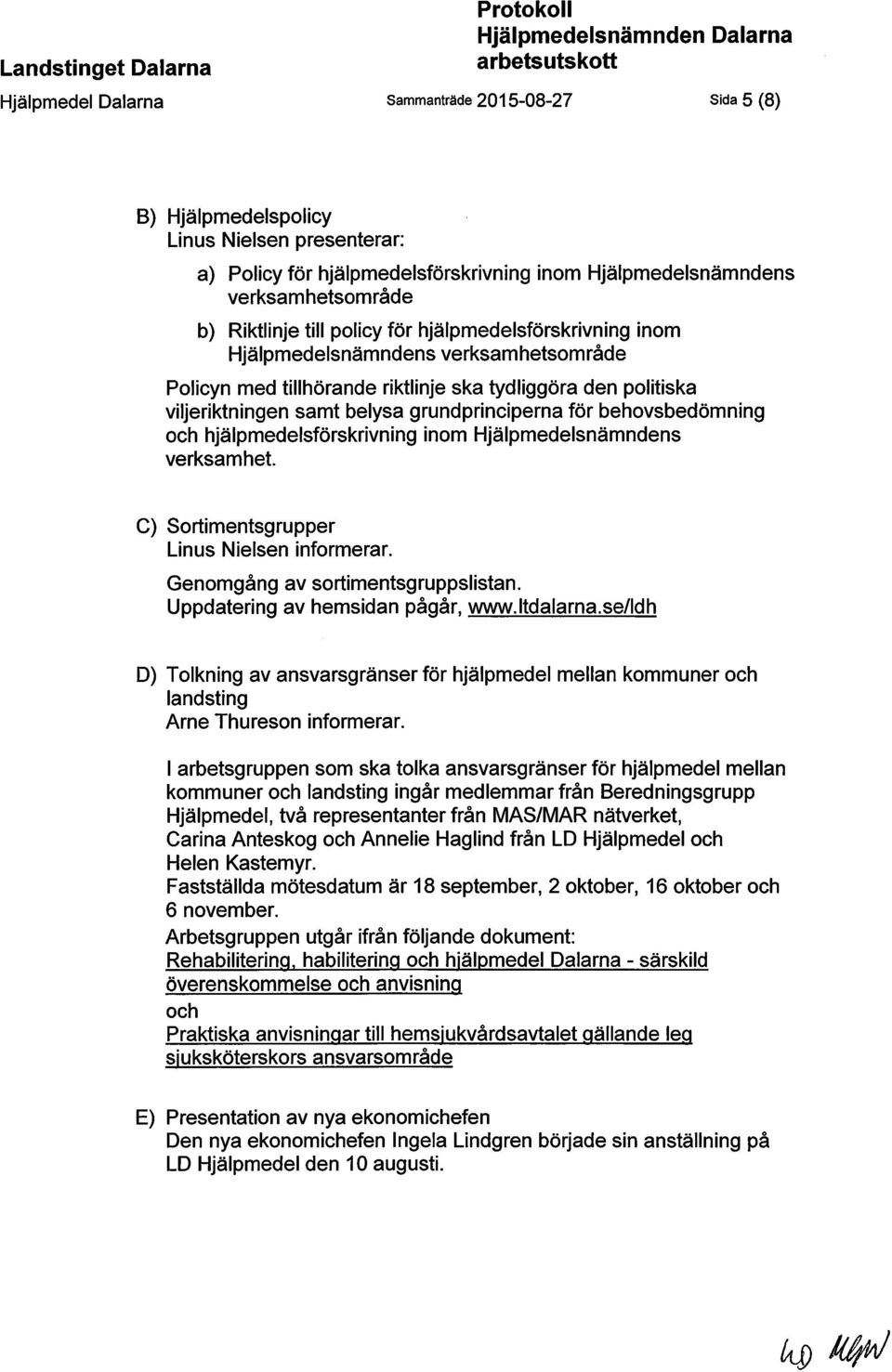 hjälpmedelsförskrivning inom Hjälpmedelsnämndens verksamhet. C) Sortimentsgrupper Linus Nielsen informerar. Genomgång av sortimentsgruppslistan. Uppdatering av hemsidan pågår, www.ltdalarna.