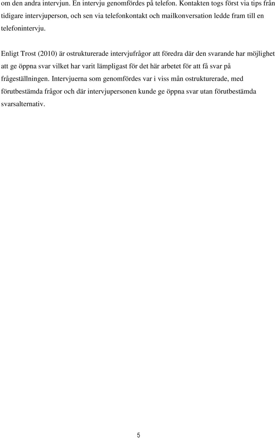 Enligt Trost (2010) är ostrukturerade intervjufrågor att föredra där den svarande har möjlighet att ge öppna svar vilket har varit lämpligast