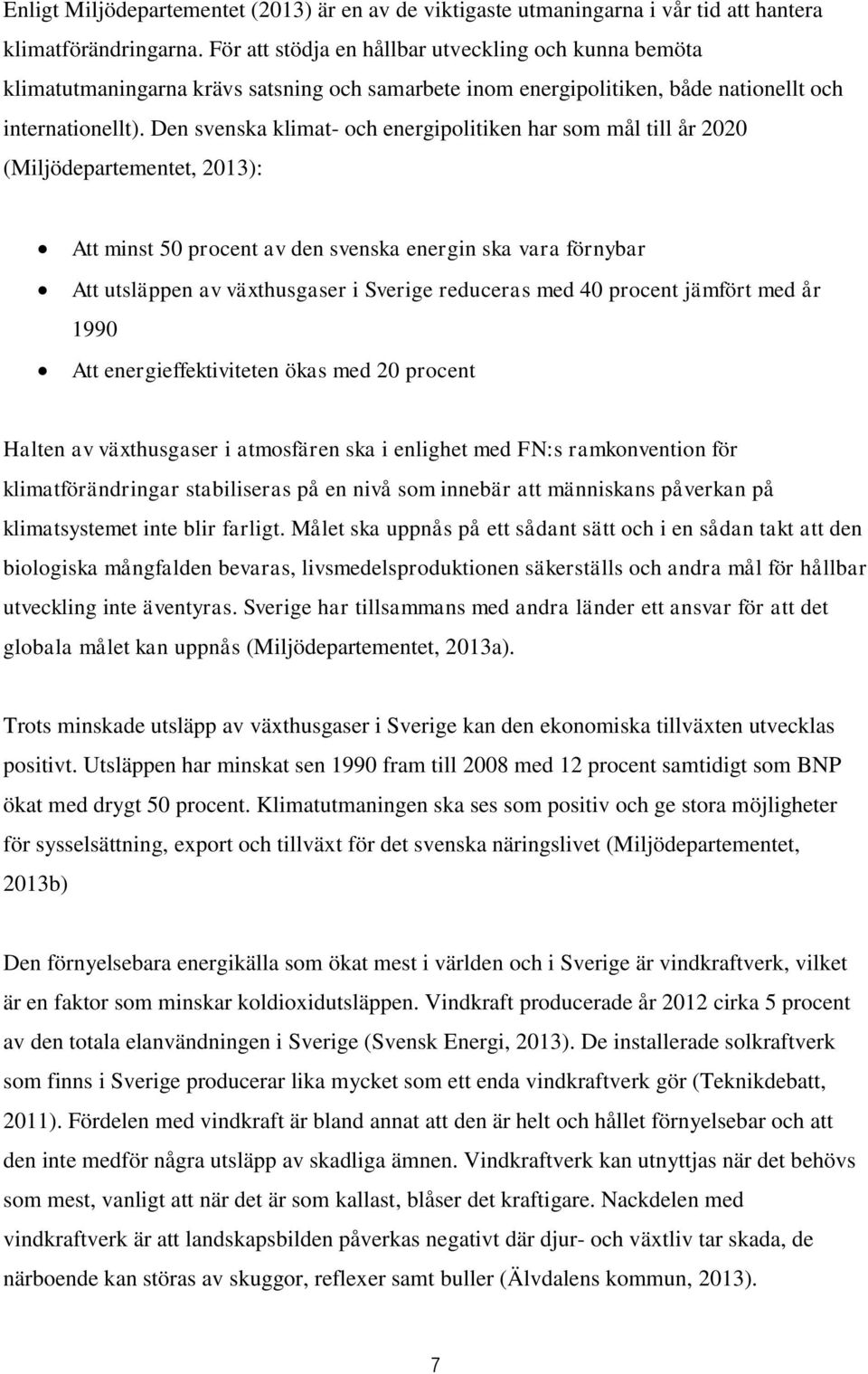 Den svenska klimat- och energipolitiken har som mål till år 2020 (Miljödepartementet, 2013): Att minst 50 procent av den svenska energin ska vara förnybar Att utsläppen av växthusgaser i Sverige
