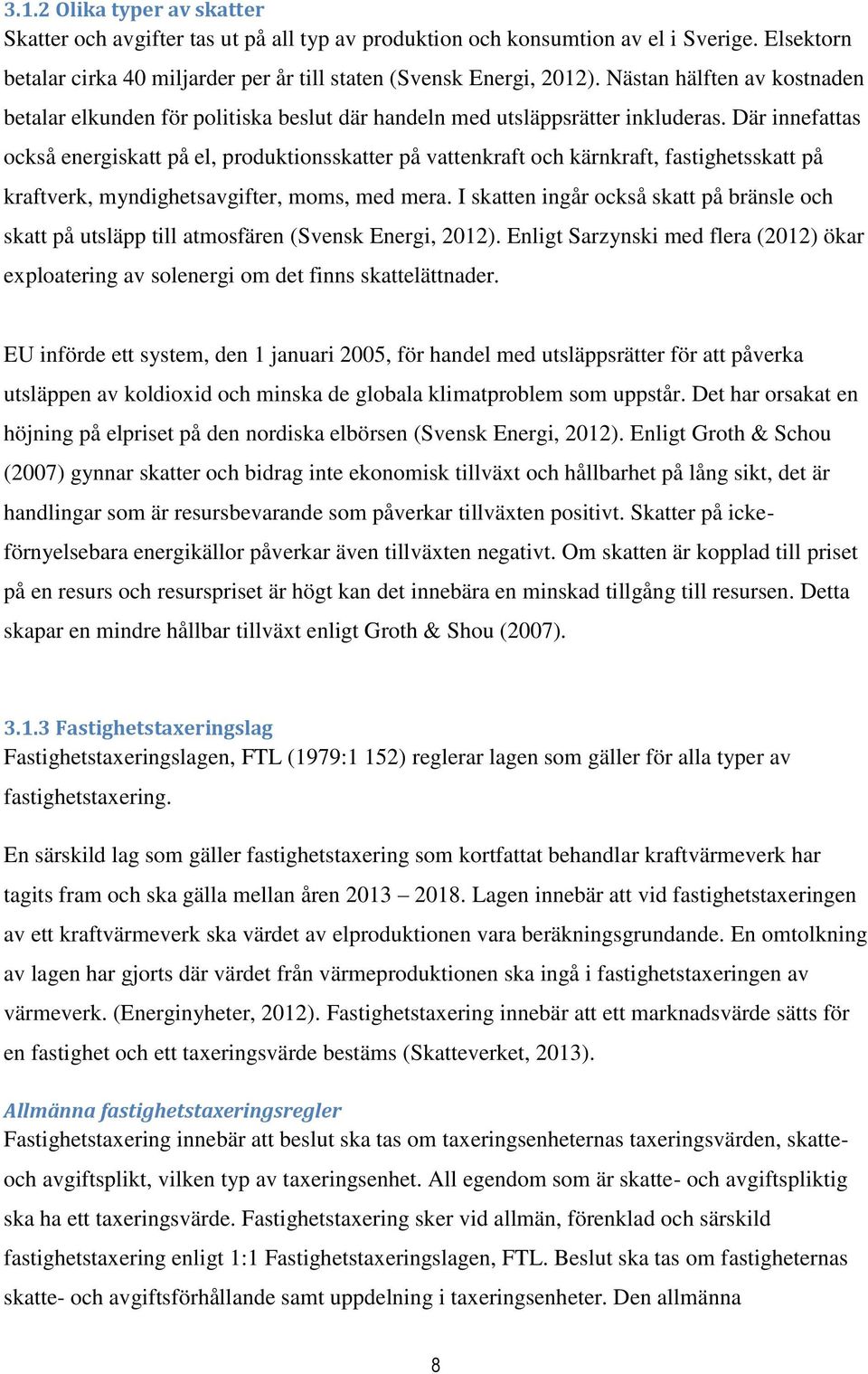 Där innefattas också energiskatt på el, produktionsskatter på vattenkraft och kärnkraft, fastighetsskatt på kraftverk, myndighetsavgifter, moms, med mera.
