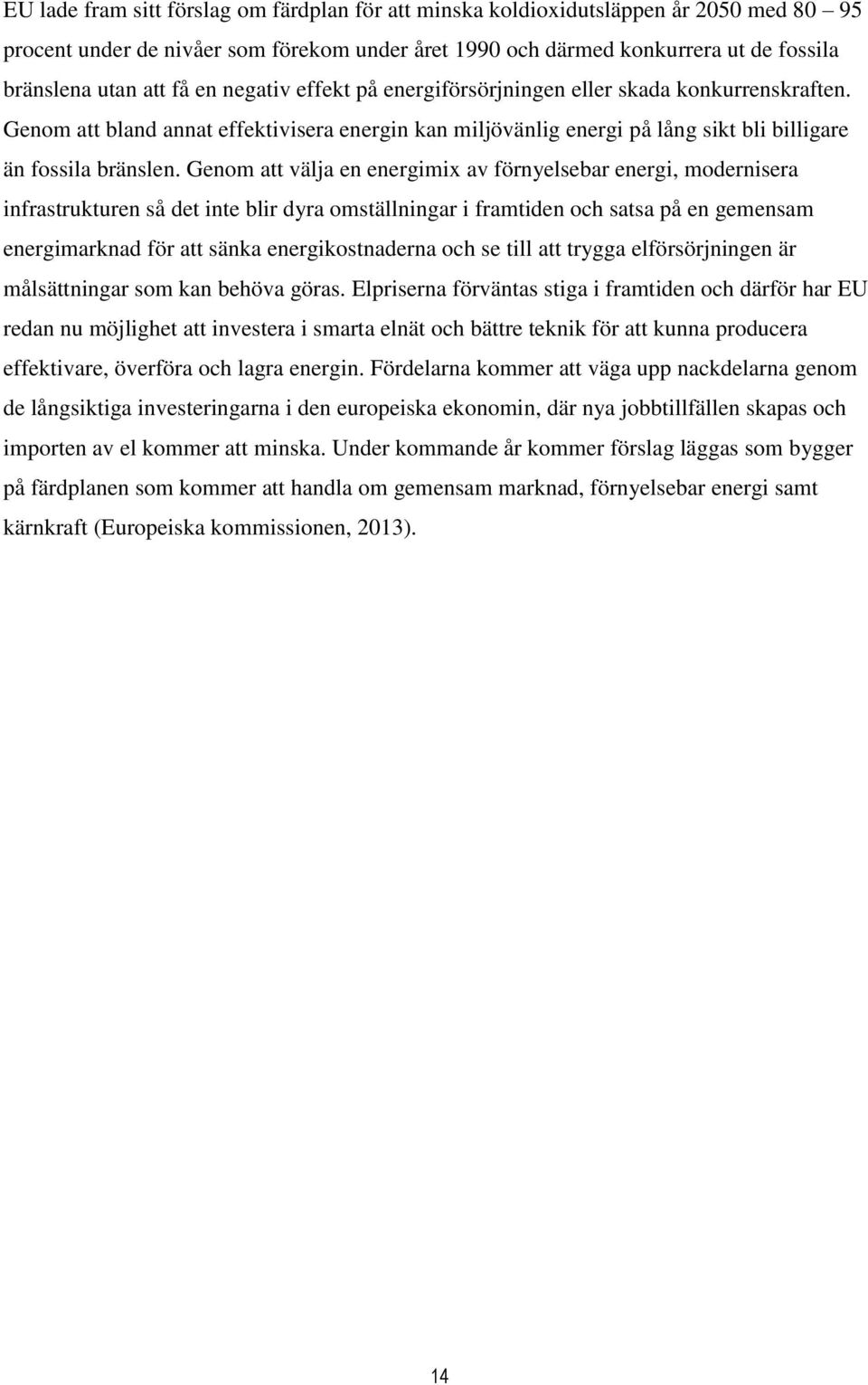 Genom att välja en energimix av förnyelsebar energi, modernisera infrastrukturen så det inte blir dyra omställningar i framtiden och satsa på en gemensam energimarknad för att sänka energikostnaderna