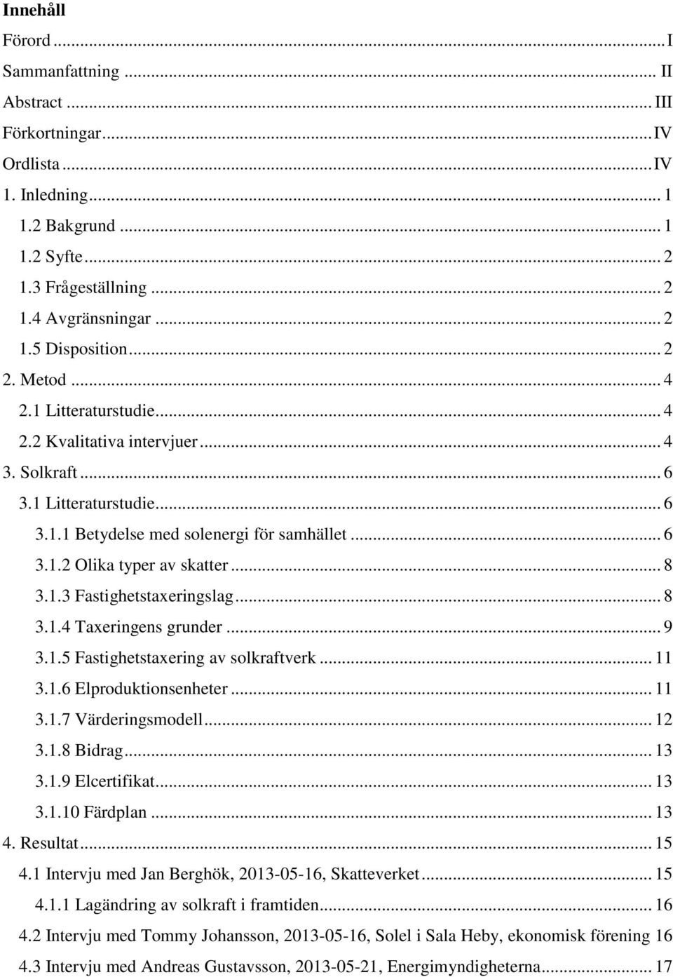 .. 8 3.1.3 Fastighetstaxeringslag... 8 3.1.4 Taxeringens grunder... 9 3.1.5 Fastighetstaxering av solkraftverk... 11 3.1.6 Elproduktionsenheter... 11 3.1.7 Värderingsmodell... 12 3.1.8 Bidrag... 13 3.