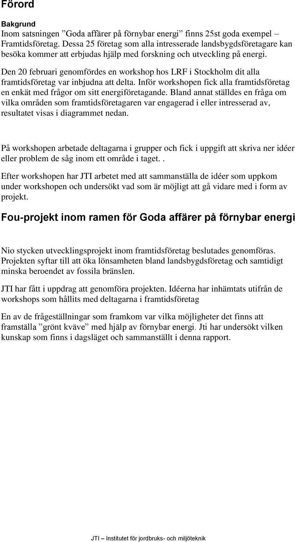 Den 20 februari genomfördes en workshop hos LRF i Stockholm dit alla framtidsföretag var inbjudna att delta. Inför workshopen fick alla framtidsföretag en enkät med frågor om sitt energiföretagande.
