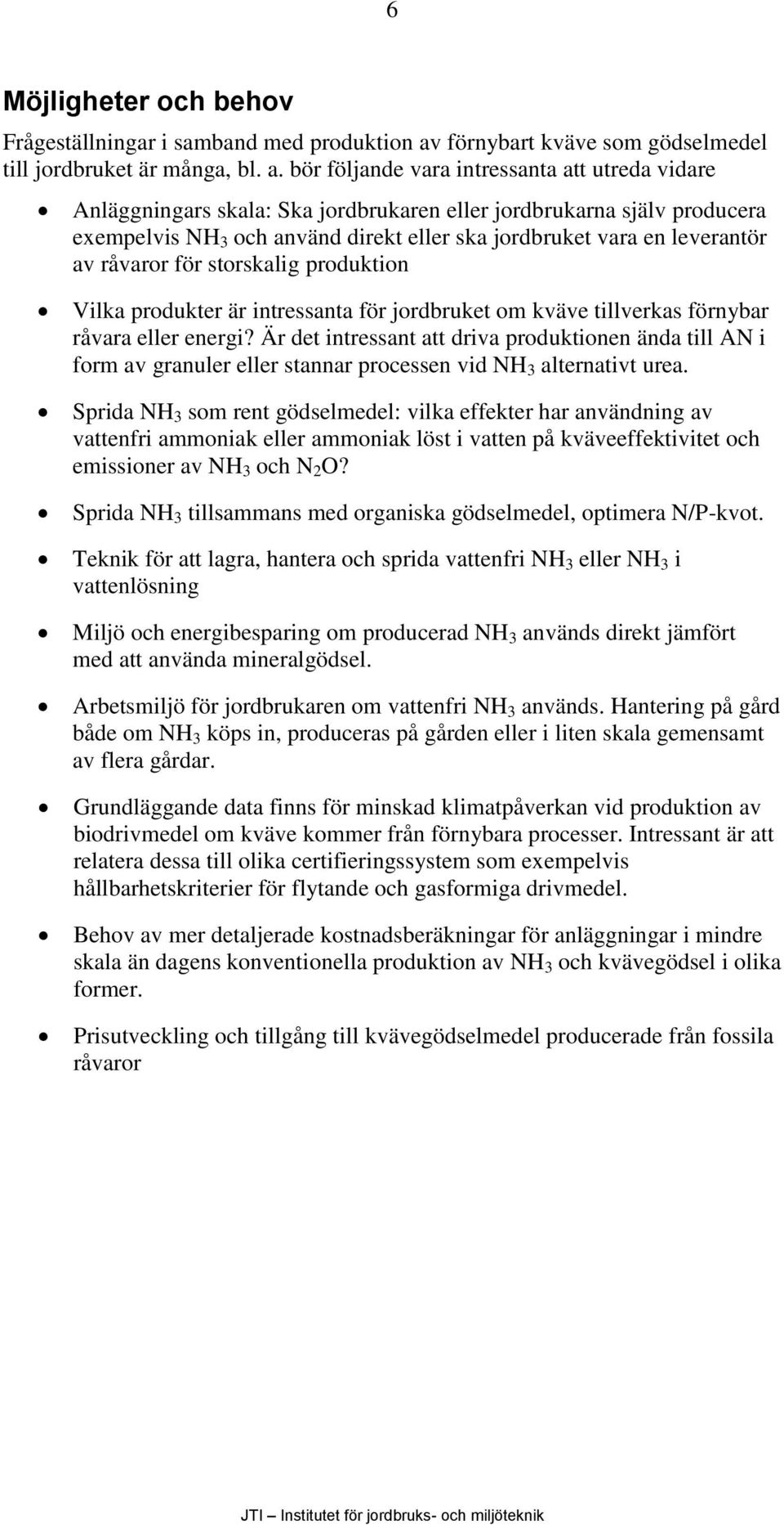 bör följande vara intressanta att utreda vidare Anläggningars skala: Ska jordbrukaren eller jordbrukarna själv producera exempelvis NH 3 och använd direkt eller ska jordbruket vara en leverantör av