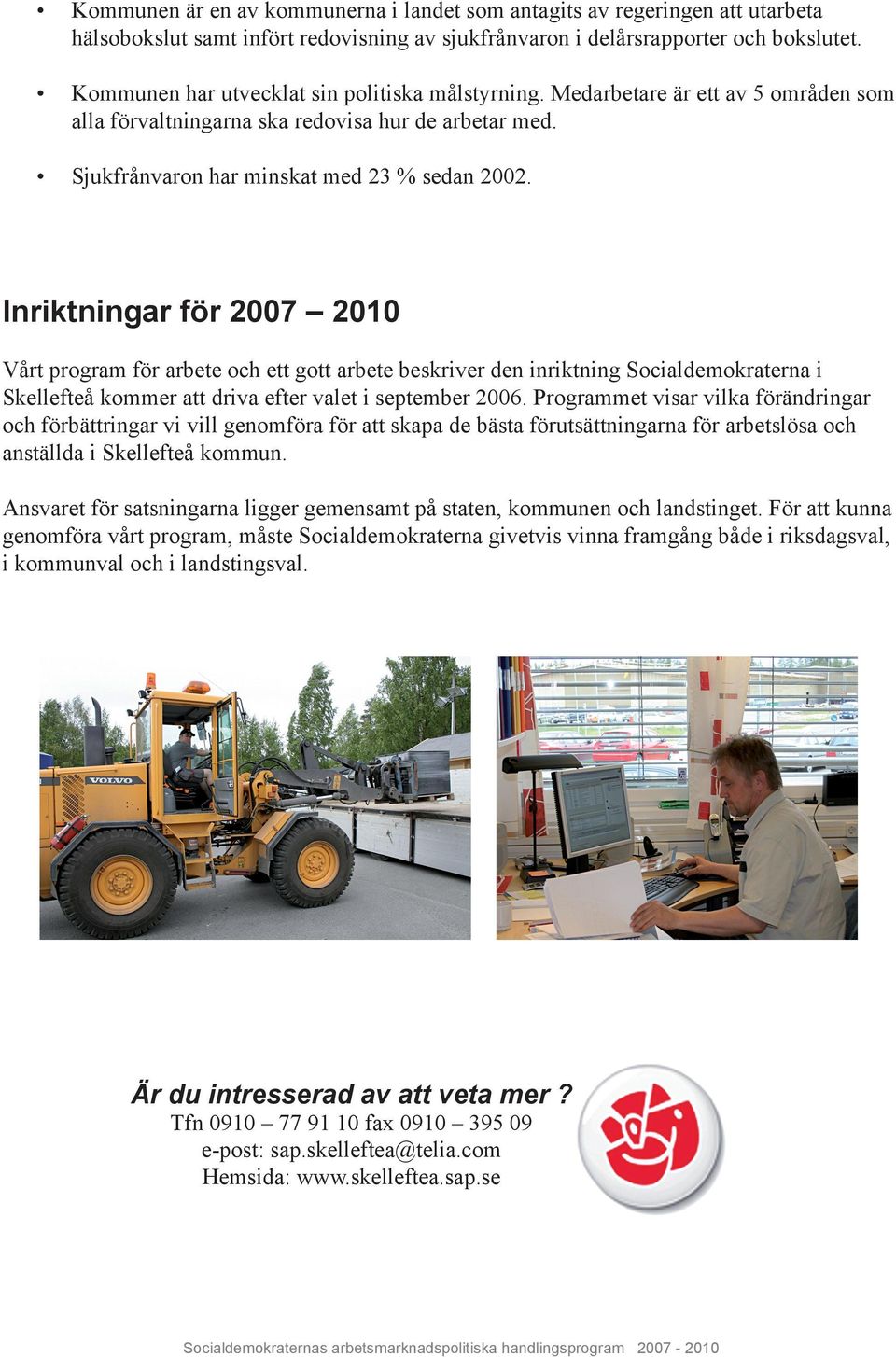 Inriktningar för 2007 2010 Vårt program för arbete och ett gott arbete beskriver den inriktning Socialdemokraterna i Skellefteå kommer att driva efter valet i september 2006.