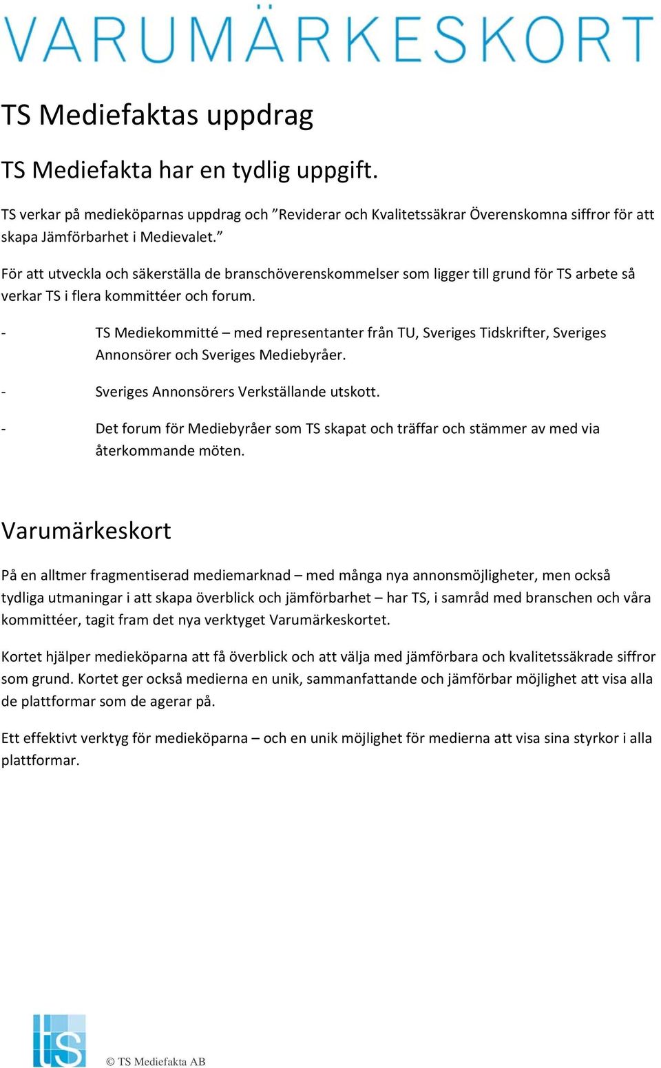 TS Mediekommitté med representanter från TU, Sveriges Tidskrifter, Sveriges Annonsörer och Sveriges Mediebyråer. Sveriges Annonsörers Verkställande utskott.