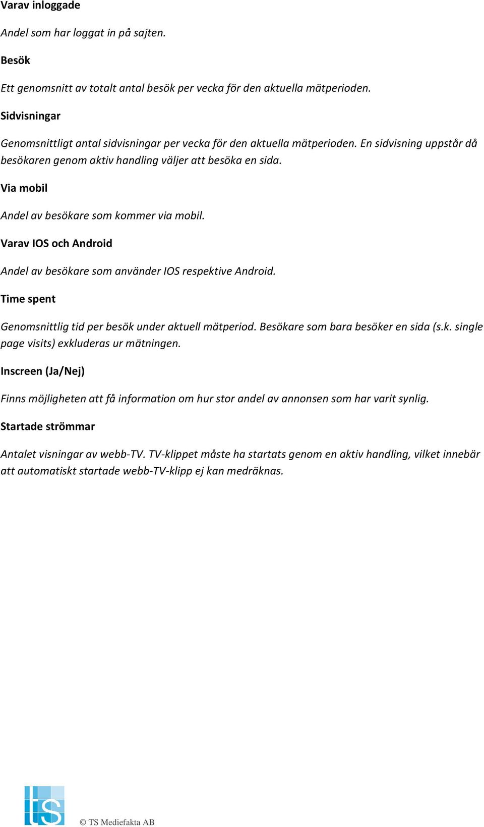 Via mobil Andel av besökare som kommer via mobil. Varav IOS och Android Andel av besökare som använder IOS respektive Android. Time spent Genomsnittlig tid per besök under aktuell mätperiod.