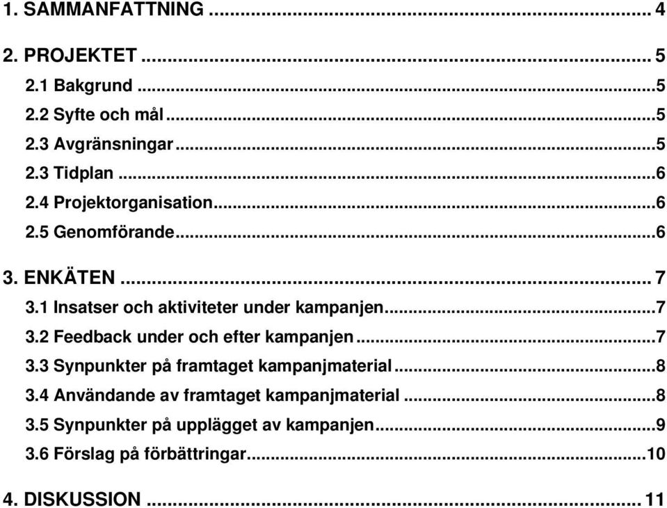 ..7 3.3 Synpunkter på framtaget kampanjmaterial...8 3.4 Användande av framtaget kampanjmaterial...8 3.5 Synpunkter på upplägget av kampanjen.