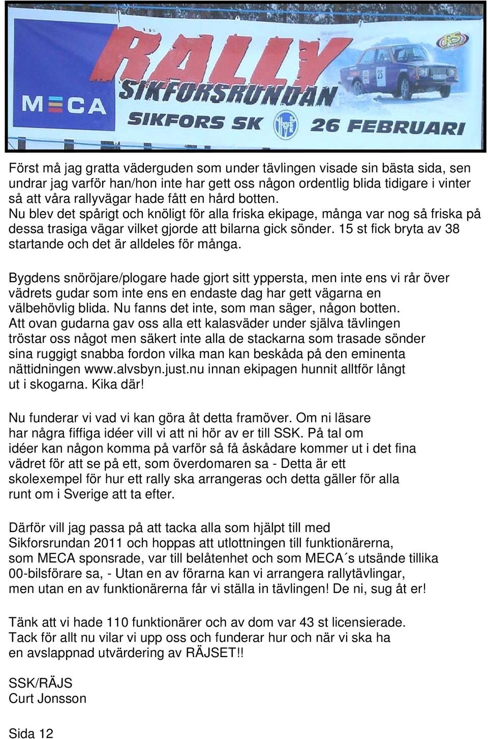 15 st fick bryta av 38 startande och det är alldeles för många.
