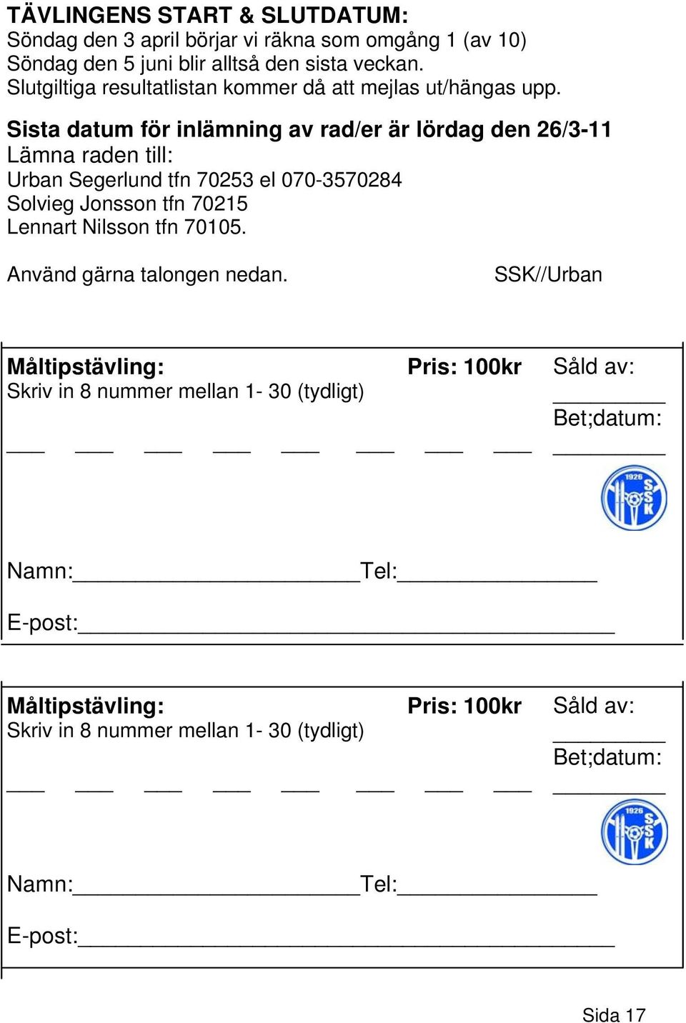 Sista datum för inlämning av rad/er är lördag den 26/3-11 Lämna raden till: Urban Segerlund tfn 70253 el 070-3570284 Solvieg Jonsson tfn 70215 Lennart