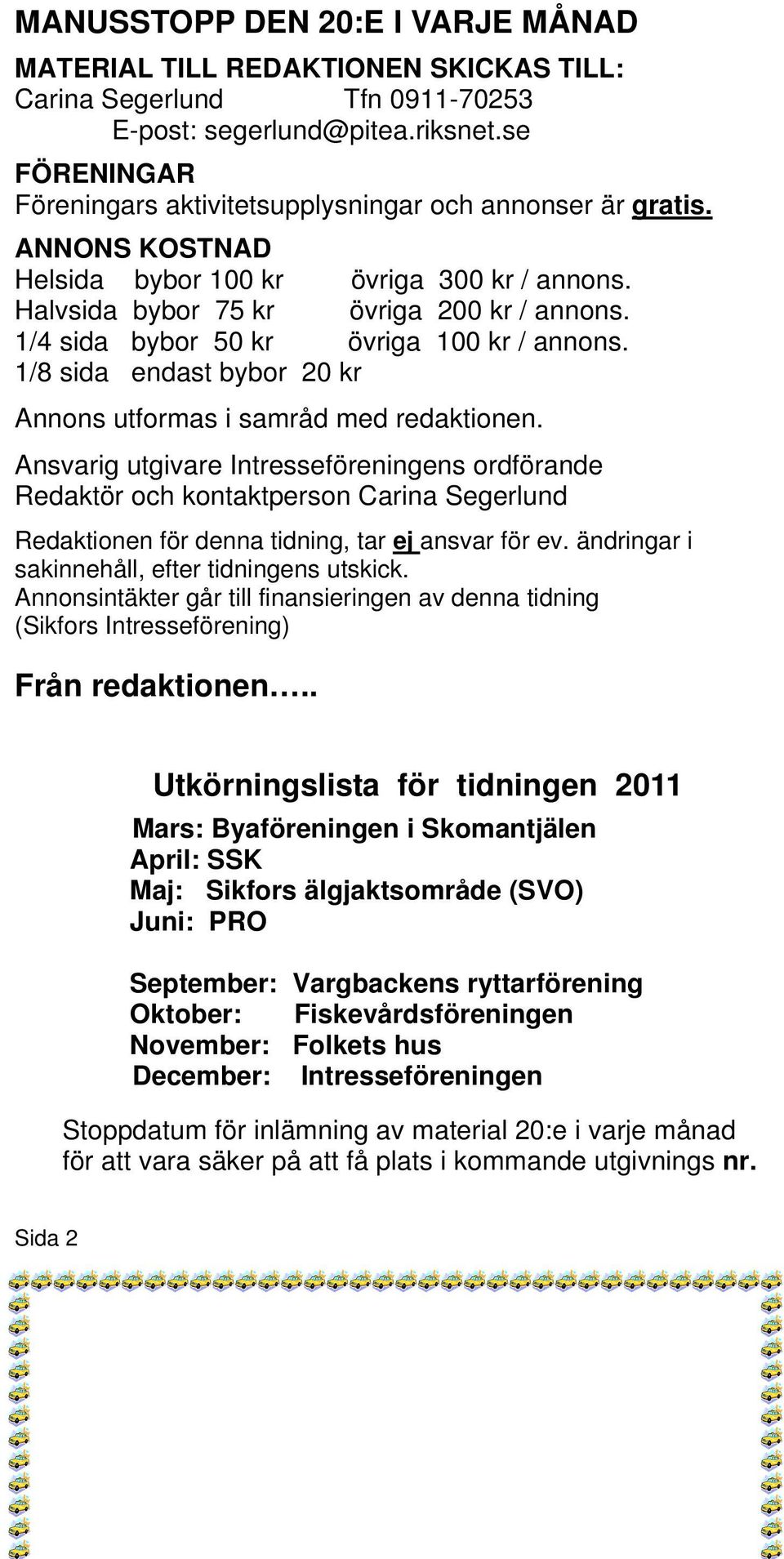 1/4 sida bybor 50 kr övriga 100 kr / annons. 1/8 sida endast bybor 20 kr Annons utformas i samråd med redaktionen.