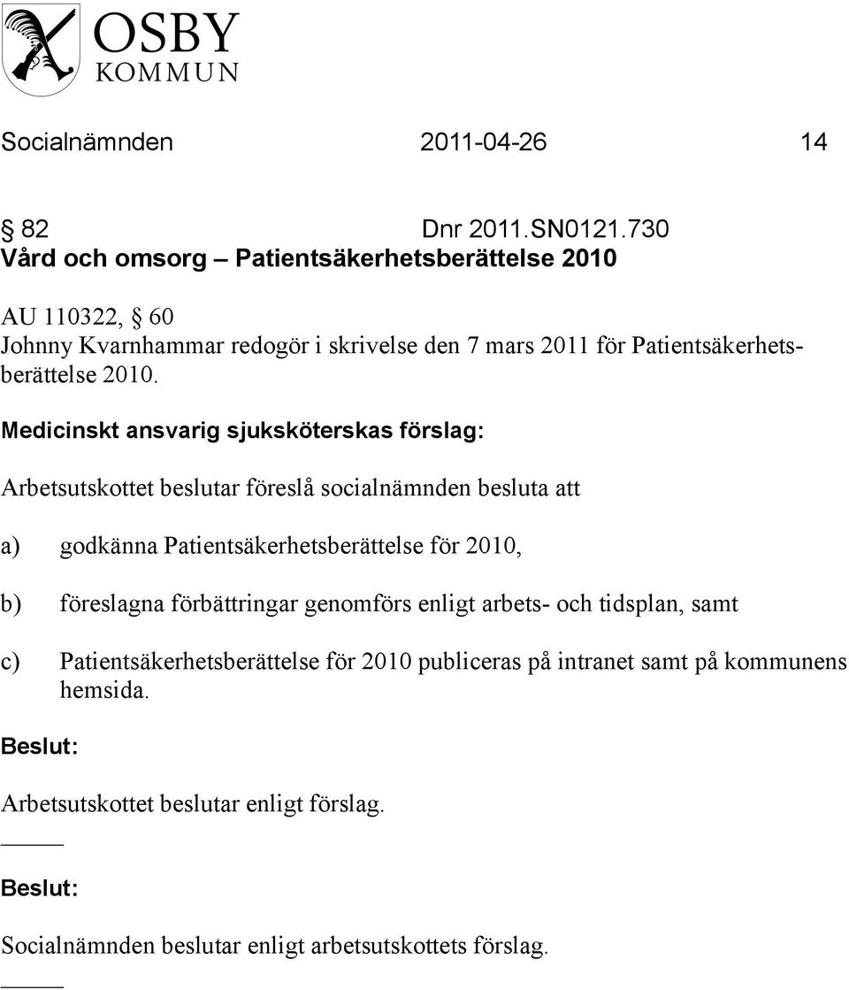 2010. Medicinskt ansvarig sjuksköterskas förslag: Arbetsutskottet beslutar föreslå socialnämnden besluta att a) godkänna Patientsäkerhetsberättelse för