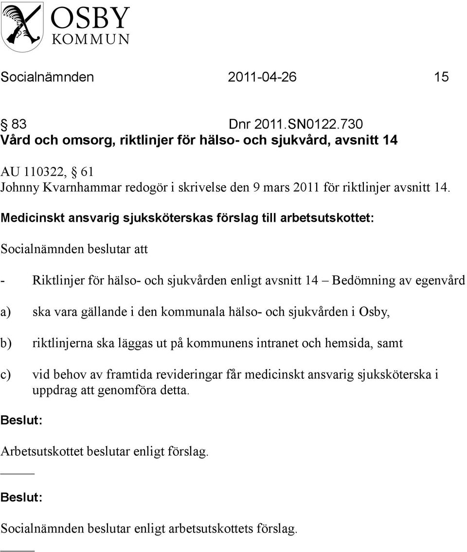 Medicinskt ansvarig sjuksköterskas förslag till arbetsutskottet: - Riktlinjer för hälso- och sjukvården enligt avsnitt 14 Bedömning av egenvård a) ska vara gällande i den