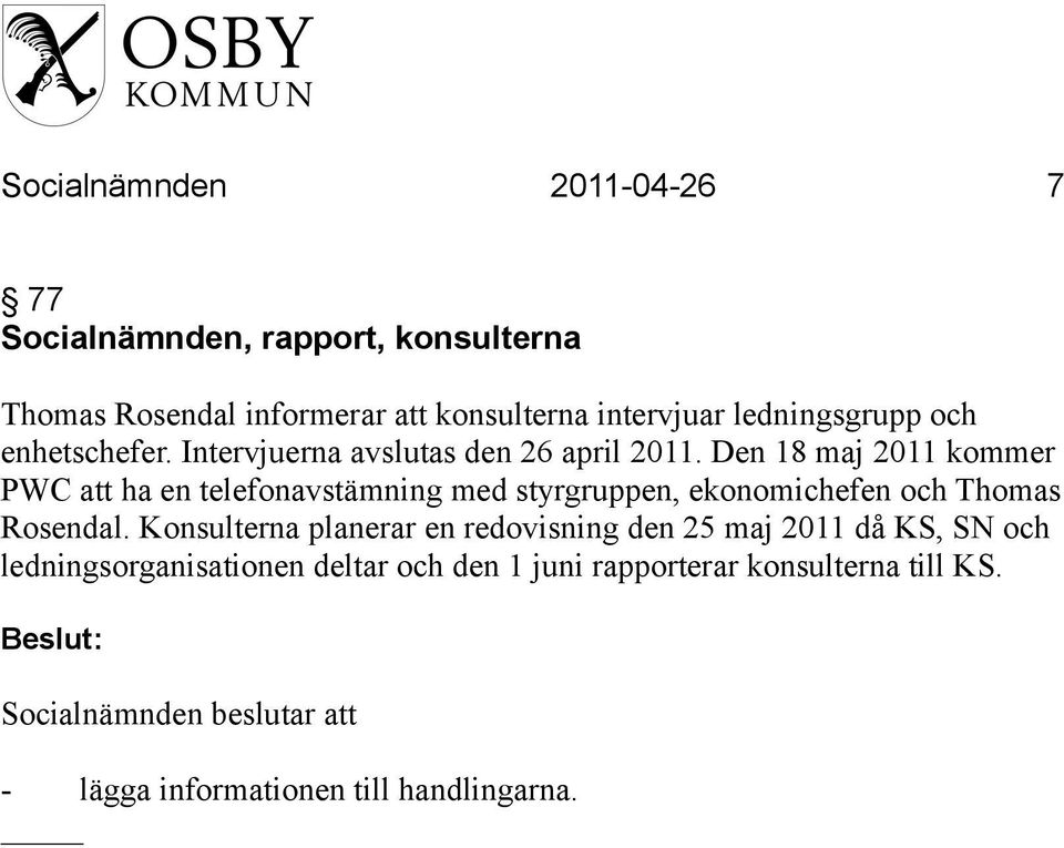 Den 18 maj 2011 kommer PWC att ha en telefonavstämning med styrgruppen, ekonomichefen och Thomas Rosendal.