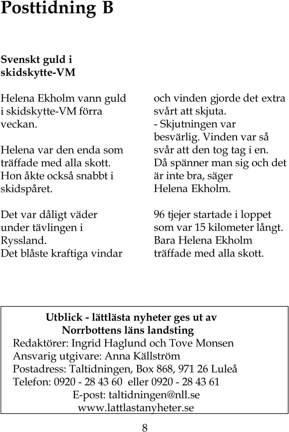 Då spänner man sig och det är inte bra, säger Helena Ekholm. 96 tjejer startade i loppet som var 15 kilometer långt. Bara Helena Ekholm träffade med alla skott.