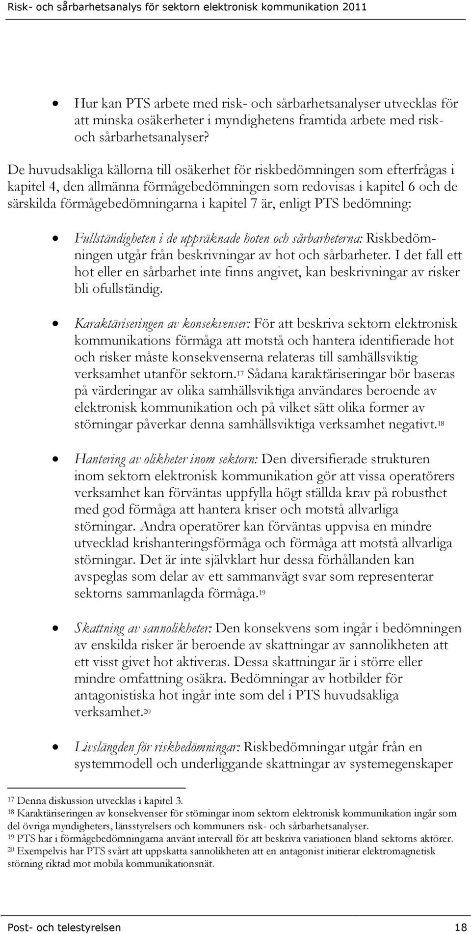 är, enligt PTS bedömning: Fullständigheten i de uppräknade hoten och sårbarheterna: Riskbedömningen utgår från beskrivningar av hot och sårbarheter.