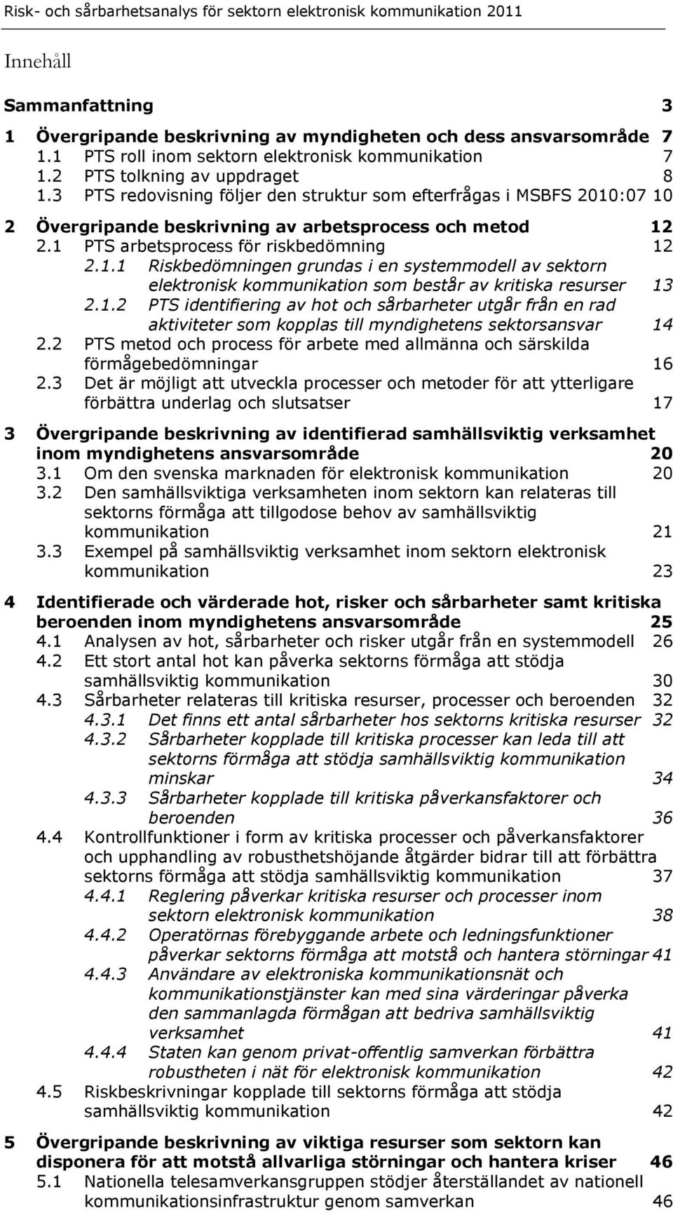 1.2 PTS identifiering av hot och sårbarheter utgår från en rad aktiviteter som kopplas till myndighetens sektorsansvar 14 2.