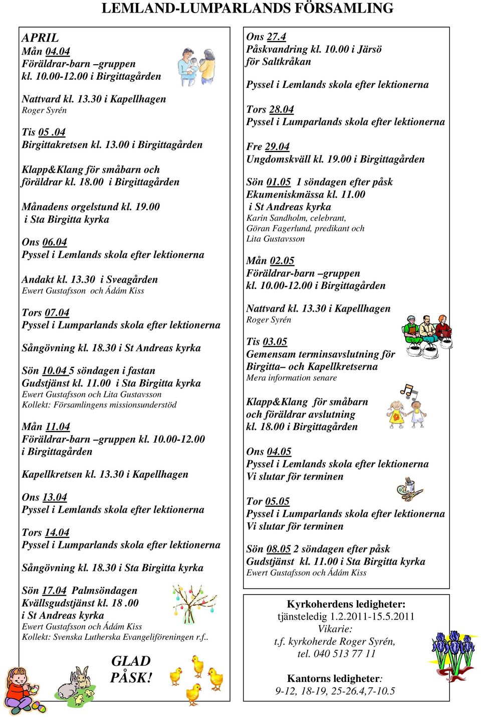 04 Pyssel i Lumparlands skola efter lektionerna Sångövning kl. 18.30 i St Andreas kyrka Sön 10.04 5 söndagen i fastan Gudstjänst kl. 11.