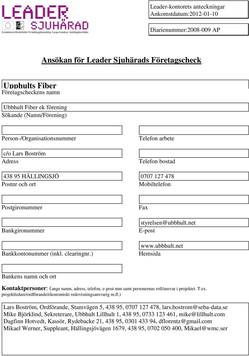 (inkl. clearingnr.) Fax yrelsen@ubbhult.net E-po www.ubbhult.net Hemsida Bankens namn och ort Kontaktpersoner: (ange namn, adress, telefon, e-po mm samt personernas roll/ansvar i projektet. T.ex.