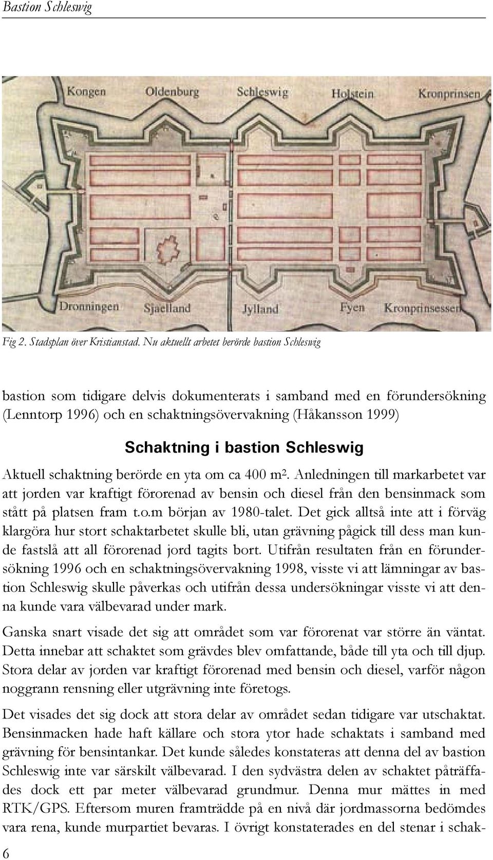 bastion Schleswig Aktuell schaktning berörde en yta om ca 400 m 2.