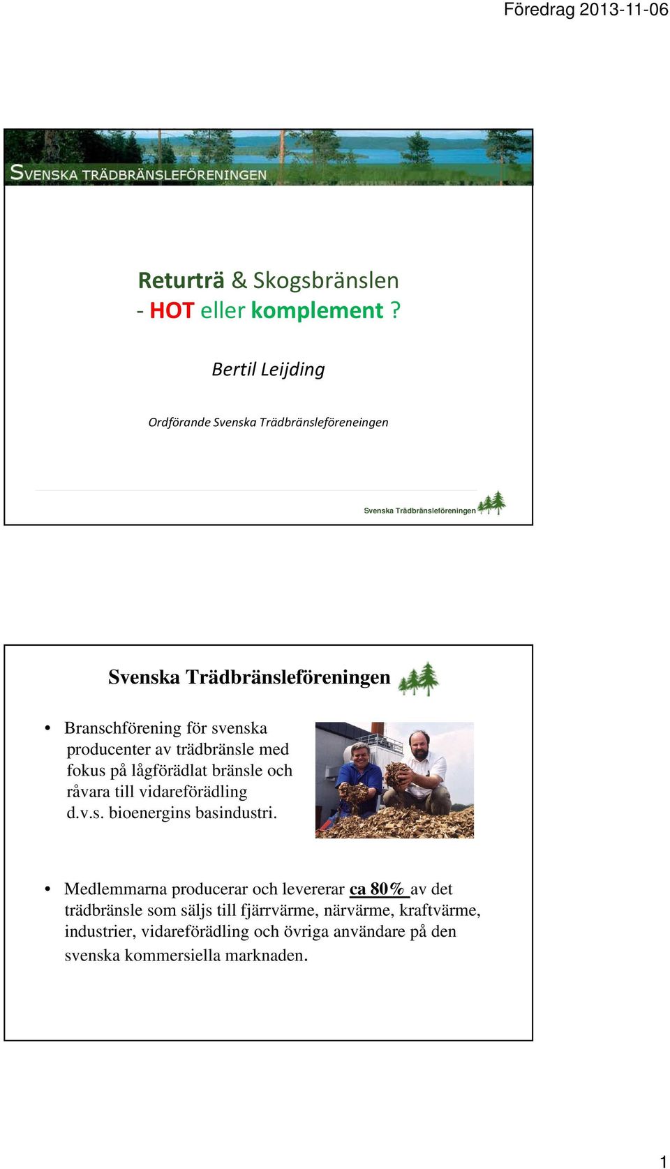 med fokus på lågförädlat bränsle och råvara till vidareförädling d.v.s. bioenergins basindustri.