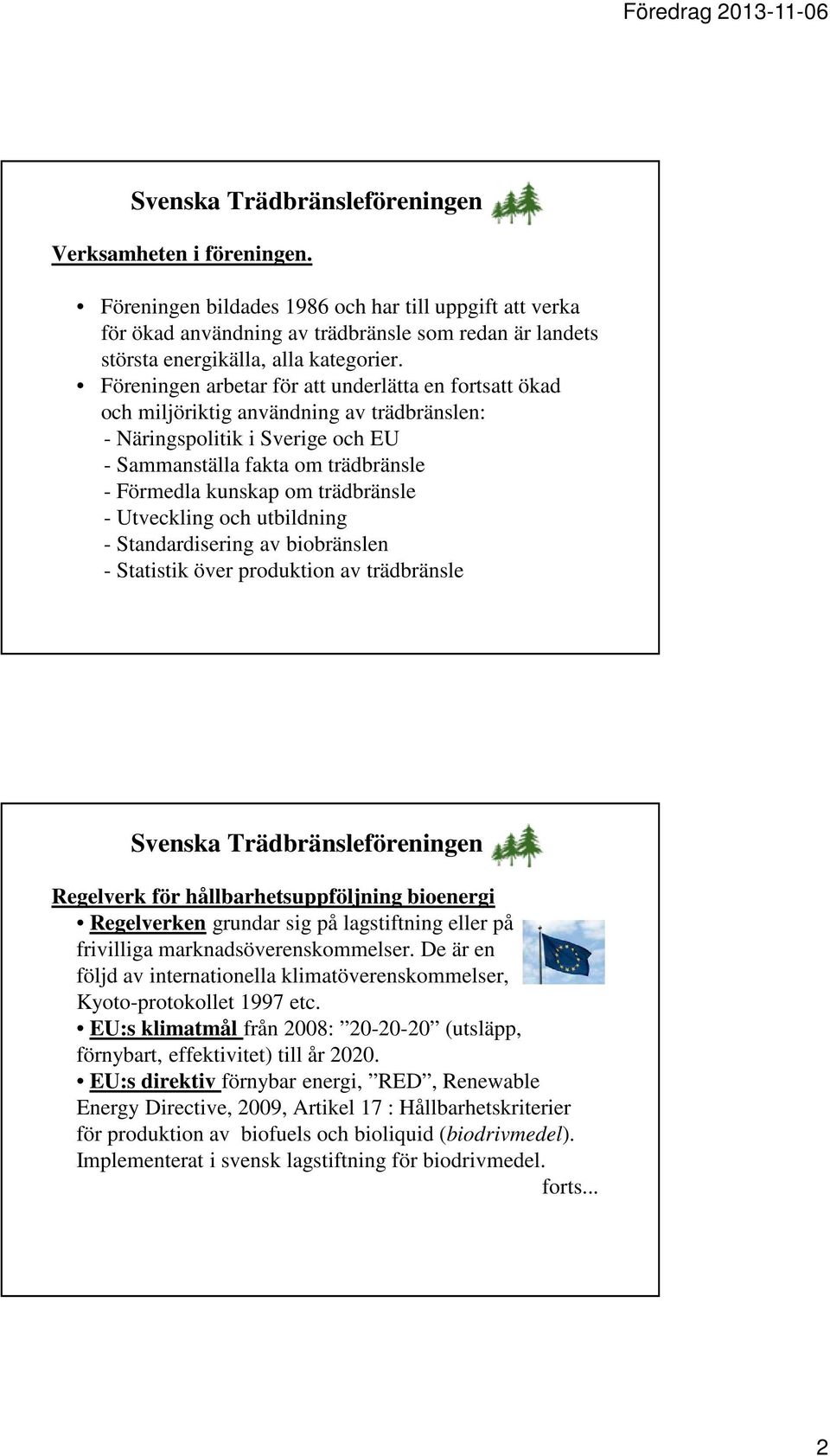 trädbränsle - Utveckling och utbildning - Standardisering av biobränslen - Statistik över produktion av trädbränsle Regelverk för hållbarhetsuppföljning bioenergi Regelverken grundar sig på