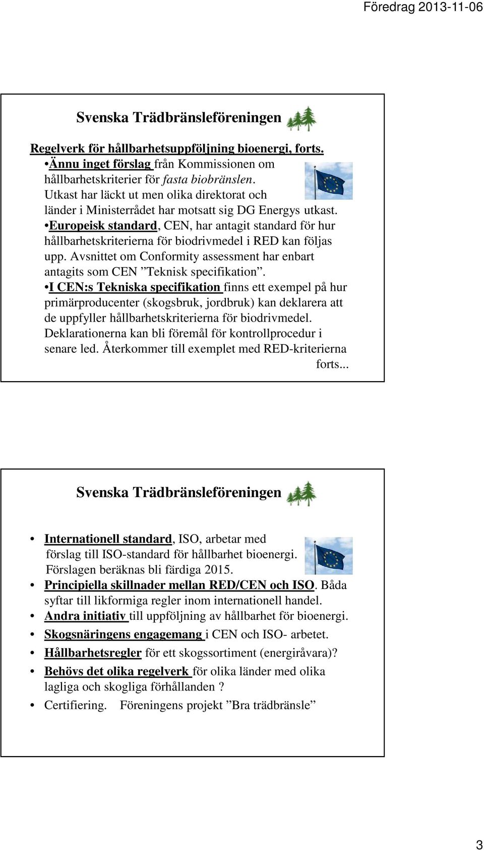 Europeisk standard, CEN, har antagit standard för hur hållbarhetskriterierna för biodrivmedel i RED kan följas upp.