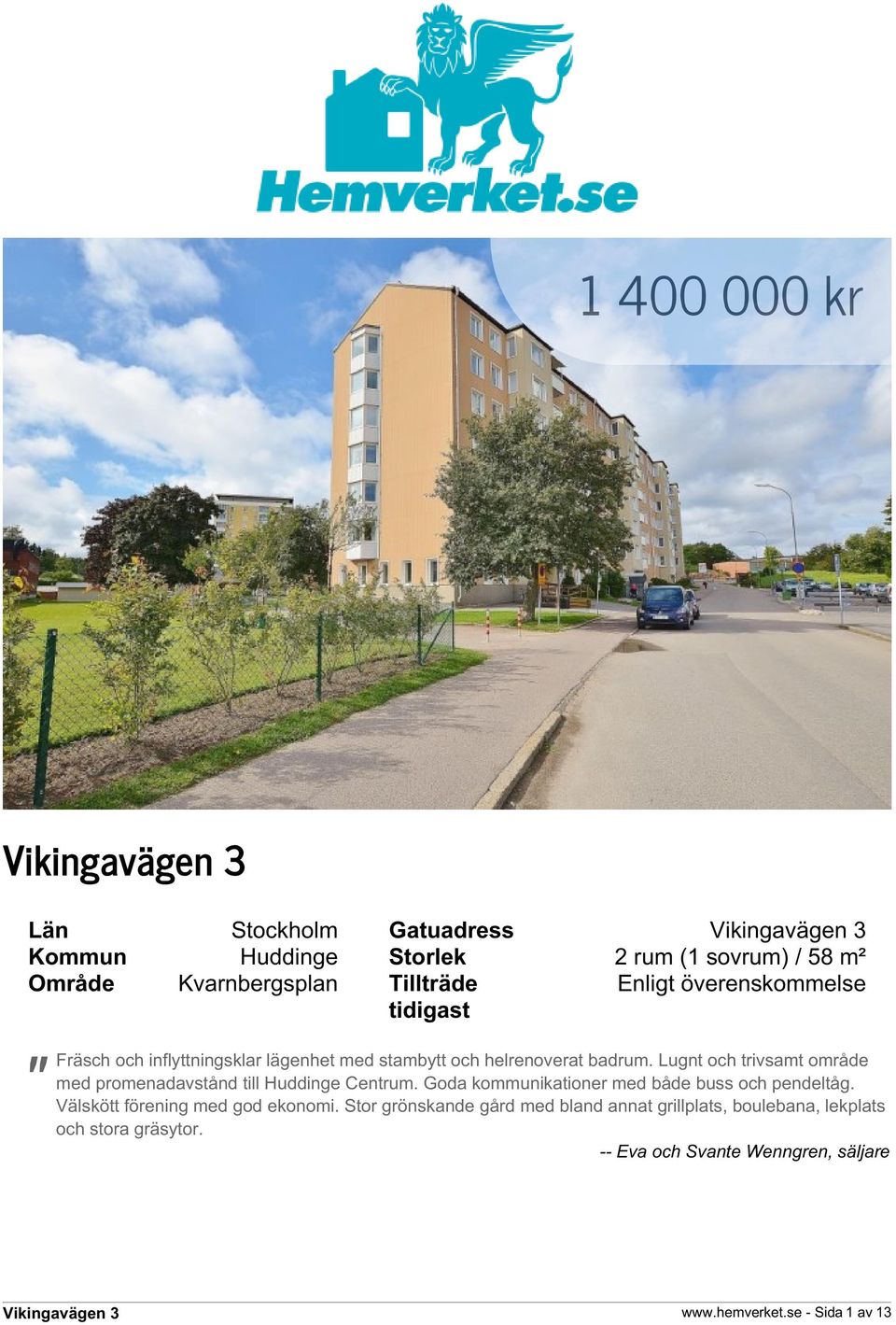 Lugnt och trivsamt område med promenadavstånd till Huddinge Centrum. Goda kommunikationer med både buss och pendeltåg.