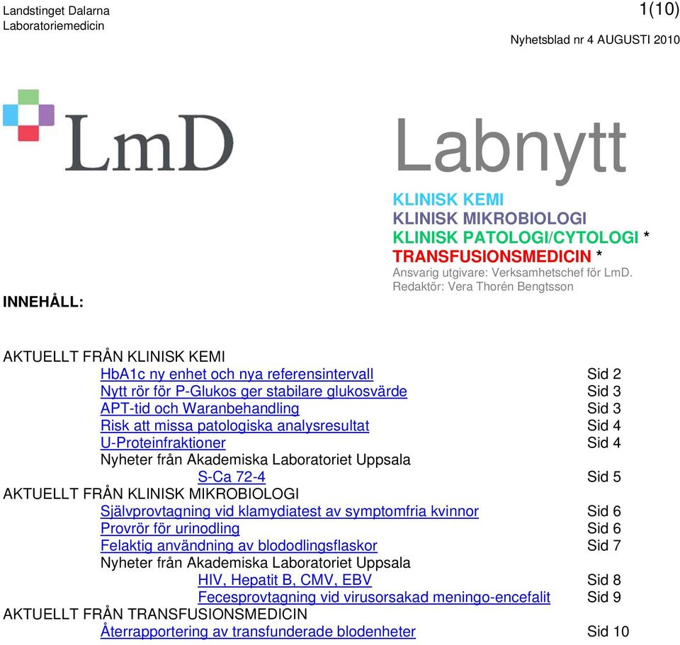 att missa patologiska analysresultat Sid 4 U-Proteinfraktioner Sid 4 Nyheter från Akademiska Laboratoriet Uppsala S-Ca 72-4 Sid 5 AKTUELLT FRÅN KLINISK MIKROBIOLOGI Självprovtagning vid klamydiatest