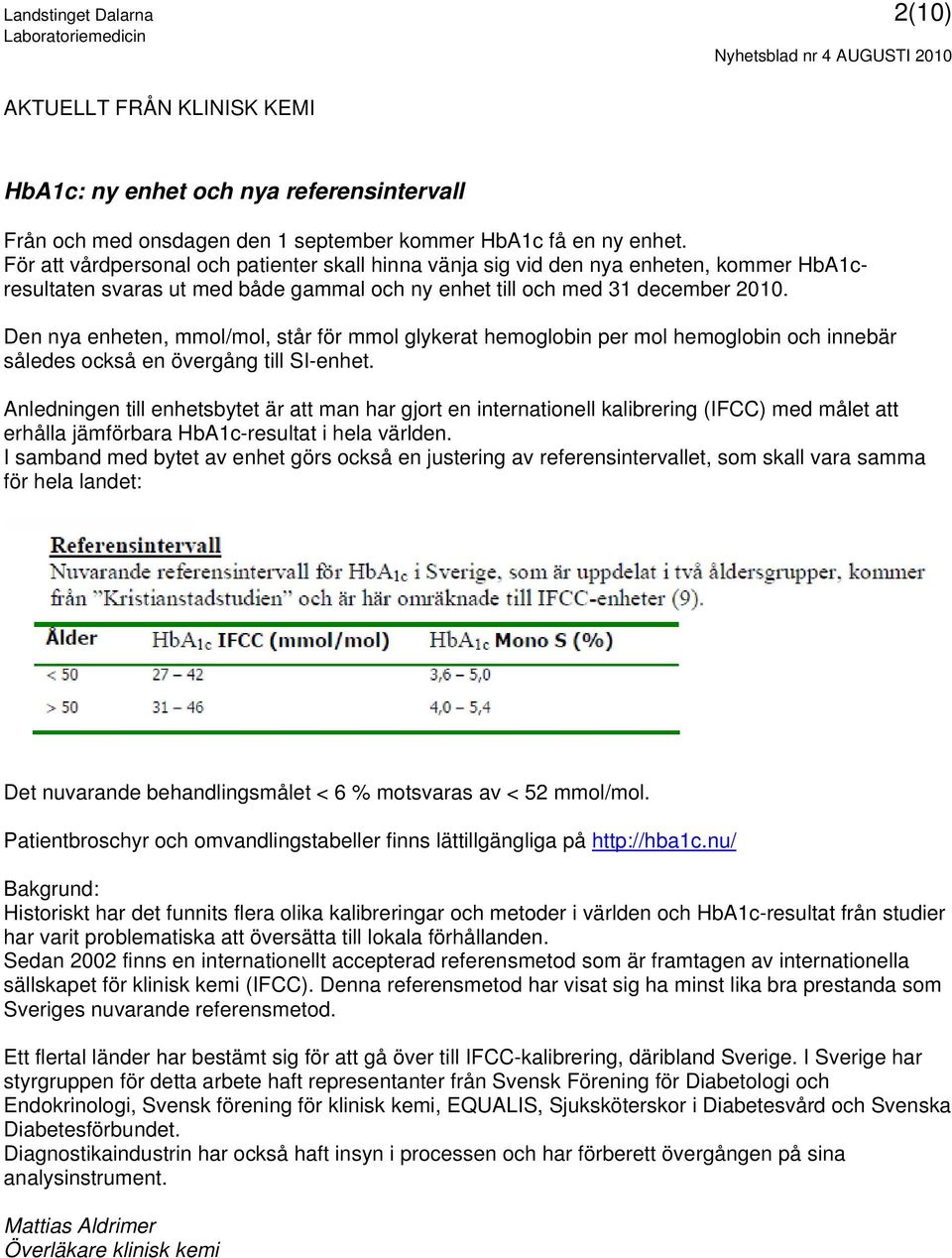 Den nya enheten, mmol/mol, står för mmol glykerat hemoglobin per mol hemoglobin och innebär således också en övergång till SI-enhet.