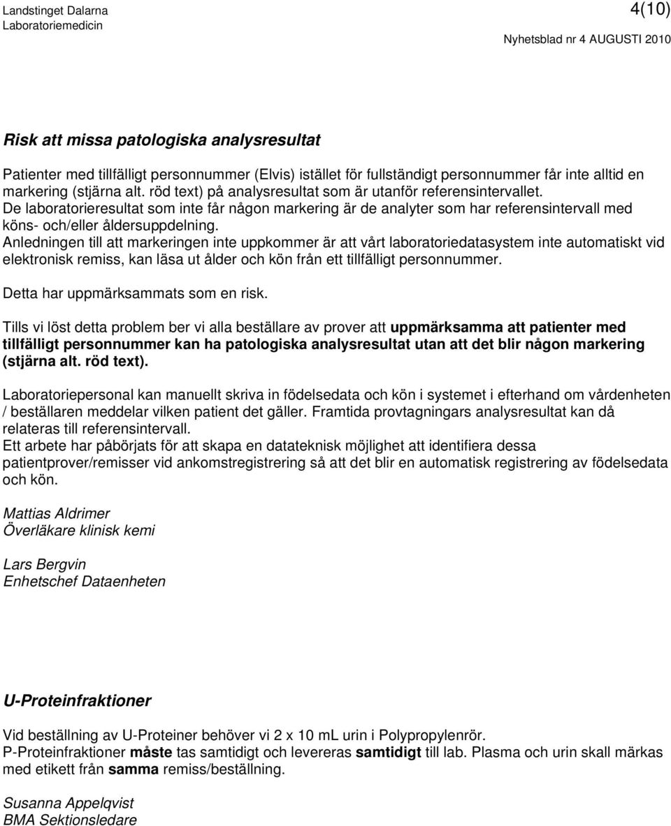 Anledningen till att markeringen inte uppkommer är att vårt laboratoriedatasystem inte automatiskt vid elektronisk remiss, kan läsa ut ålder och kön från ett tillfälligt personnummer.