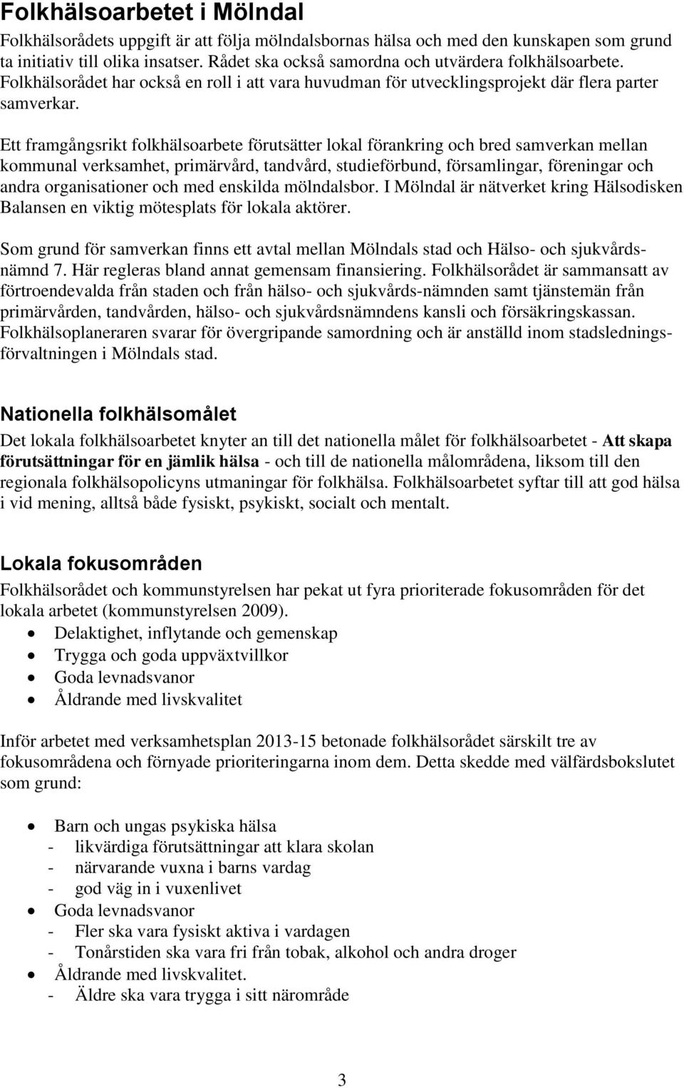Ett framgångsrikt folkhälsoarbete förutsätter lokal förankring och bred samverkan mellan kommunal verksamhet, primärvård, tandvård, studieförbund, församlingar, föreningar och andra organisationer
