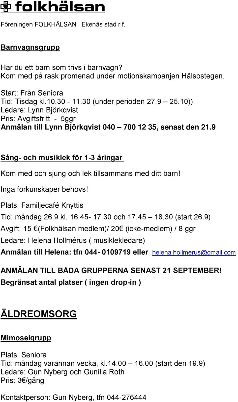 9 Sång- och musiklek för 1-3 åringar Kom med och sjung och lek tillsammans med ditt barn! Inga förkunskaper behövs! Plats: Familjecafé Knyttis Tid: måndag 26.9 kl. 16.45-17.30 och 17.45 18.